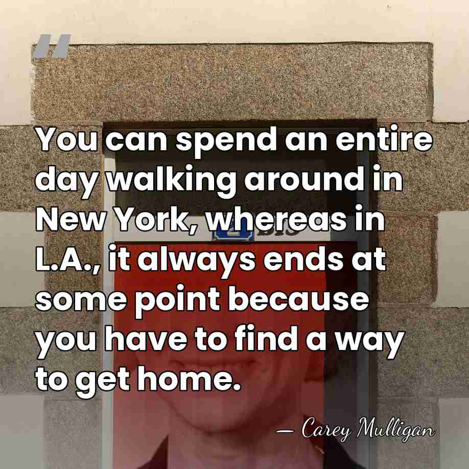 You can spend an entire day walking around in New York, whereas&hellip; - Carey Mulligan
