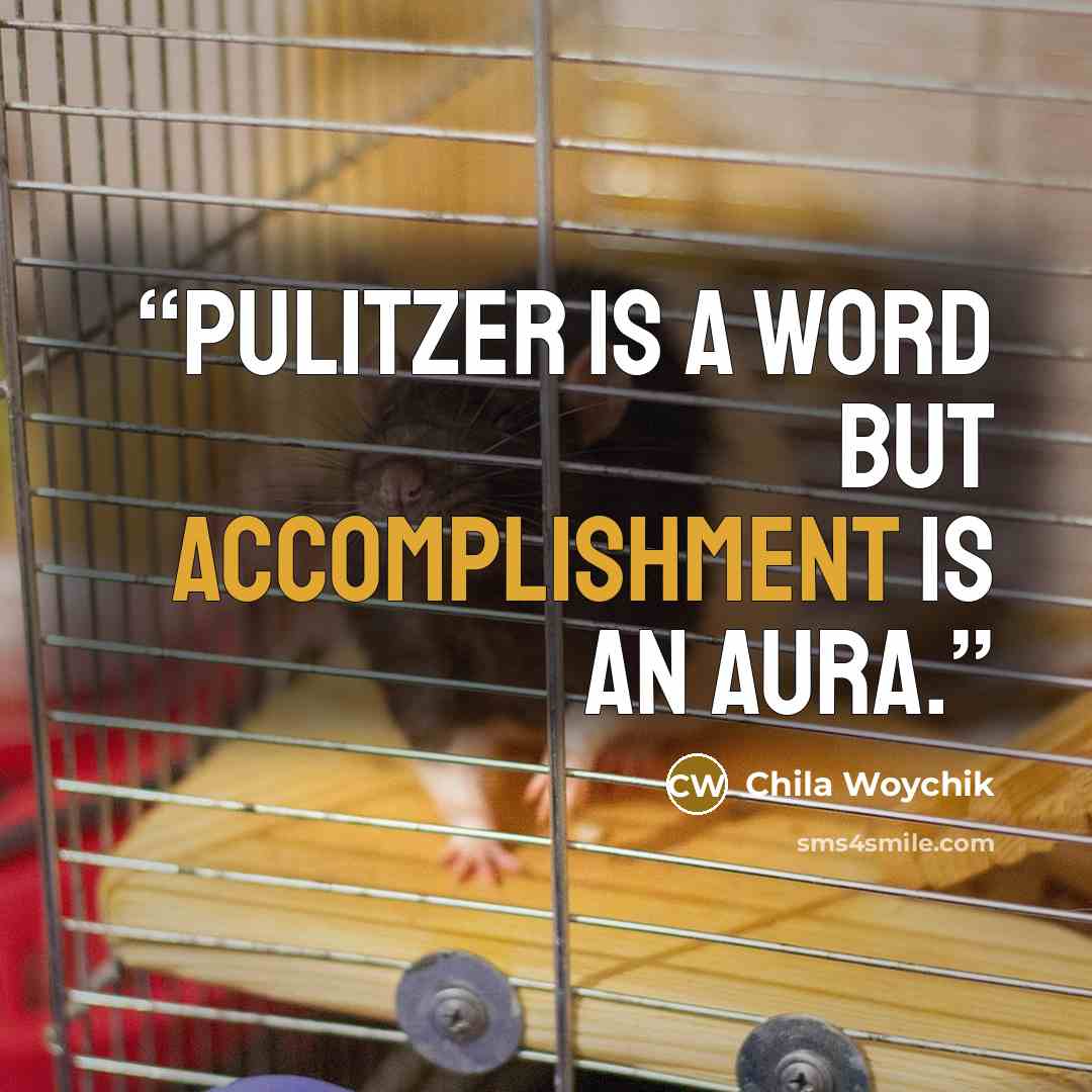 “Pulitzer is a word but accomplishment is an aura.” quote by Chila Woychik