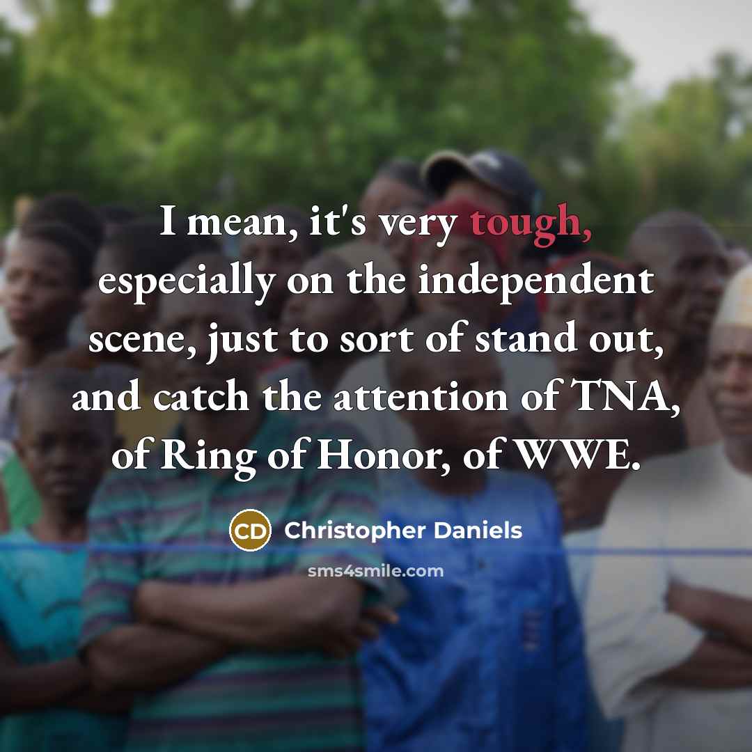 “I mean, it's very tough, especially on the independent scene,…” quote by Christopher Daniels