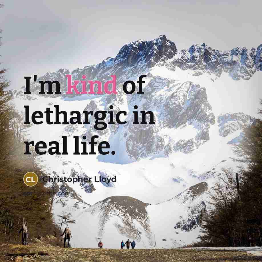 “I'm kind of lethargic in real life.…” quote by Christopher Lloyd