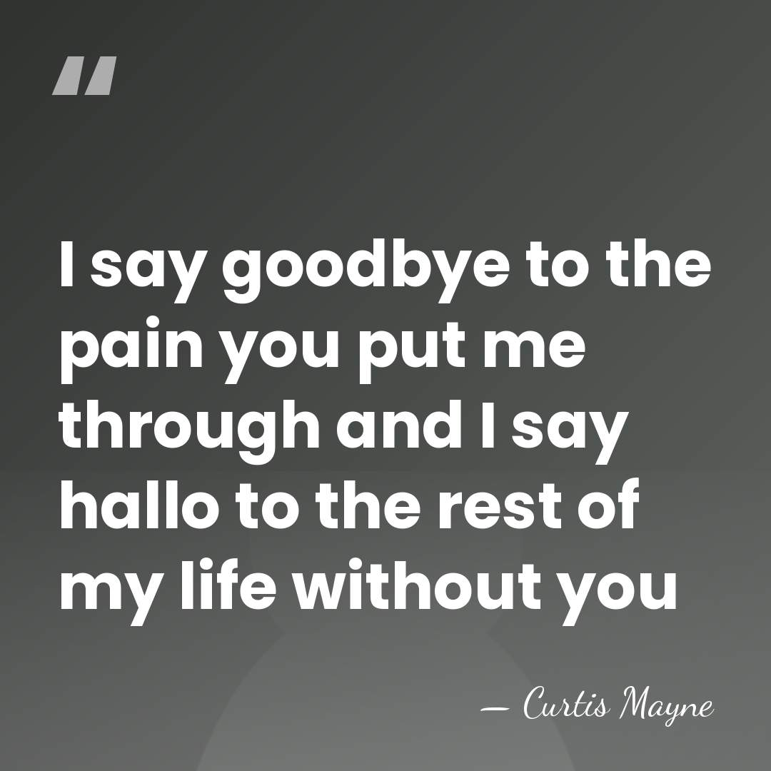 I say goodbye to the pain you put me through and I&hellip; - Curtis Mayne