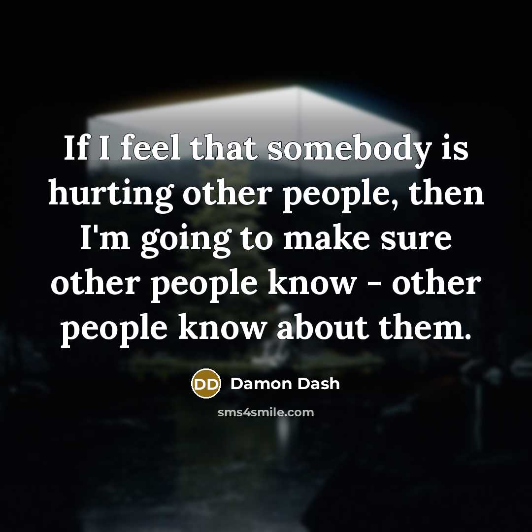 “If I feel that somebody is hurting other people, then…” quote by Damon Dash