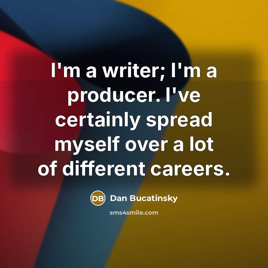 “I'm a writer; I'm a producer. I've certainly spread myself…” quote by Dan Bucatinsky