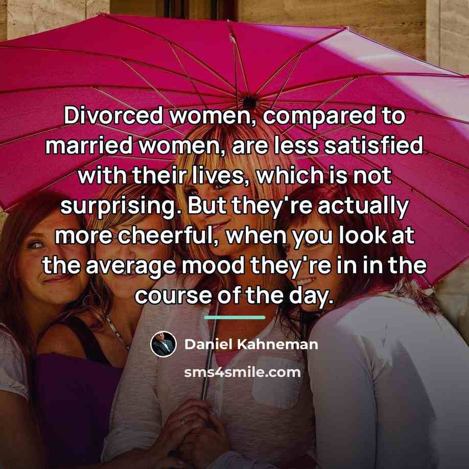 “Divorced women, compared to married women, are less satisfied with…” quote by Daniel Kahneman
