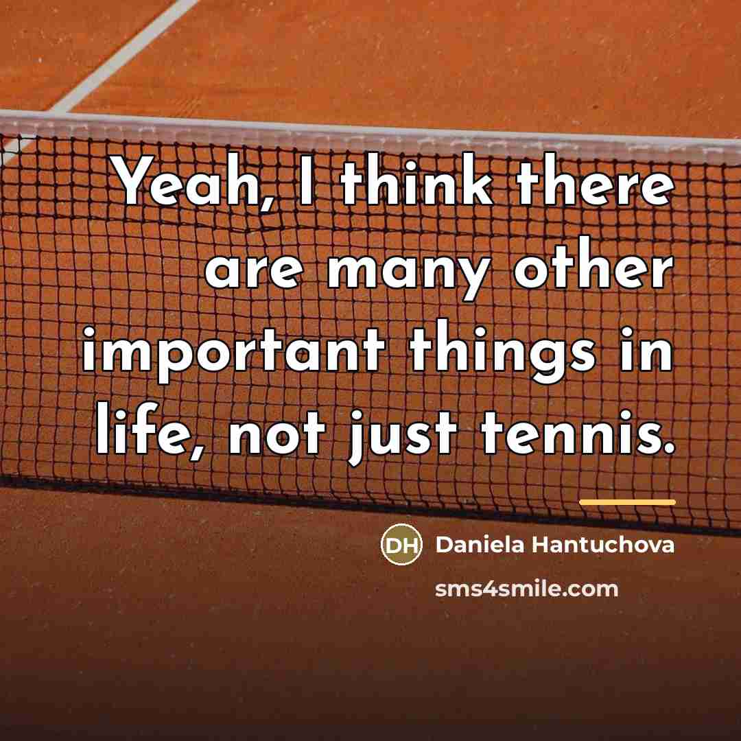 “Yeah, I think there are many other important things in…” quote by Daniela Hantuchova