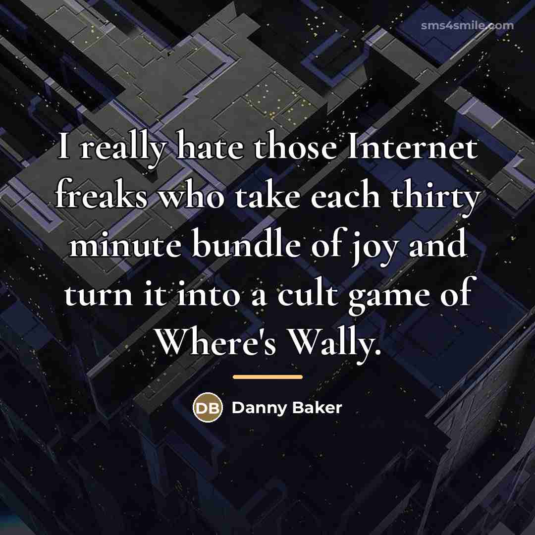 “I really hate those Internet freaks who take each thirty…” quote by Danny Baker