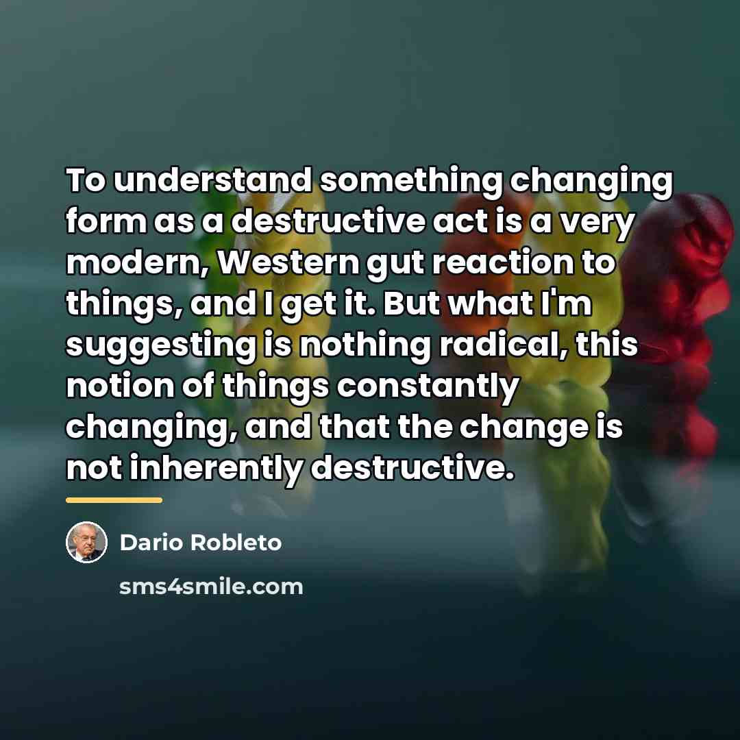 “To understand something changing form as a destructive act is…” quote by Dario Robleto