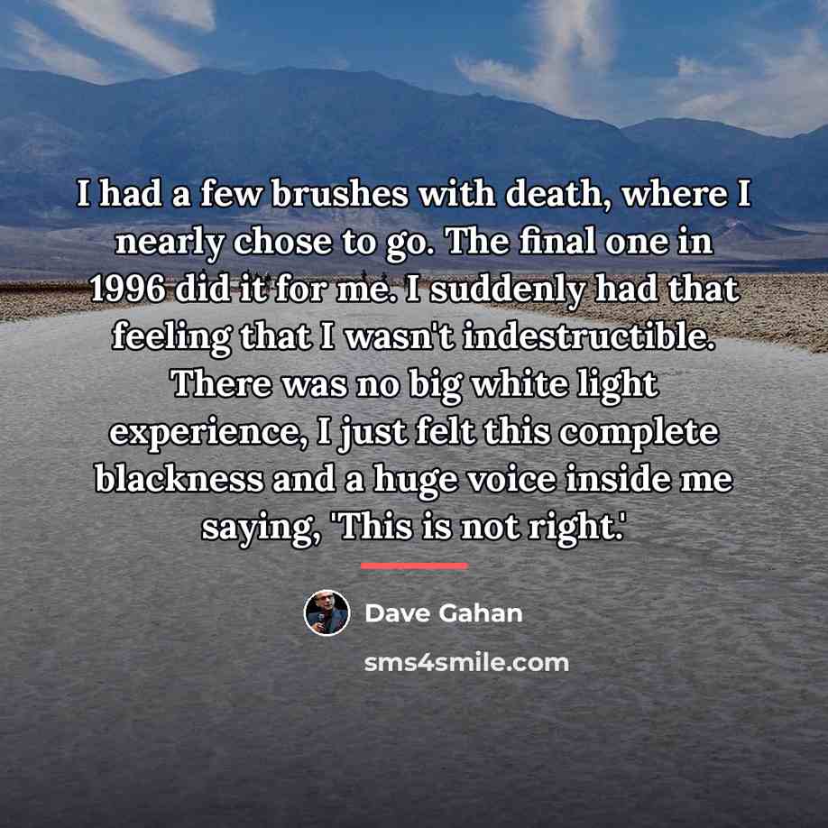 “I had a few brushes with death, where I nearly…” quote by Dave Gahan