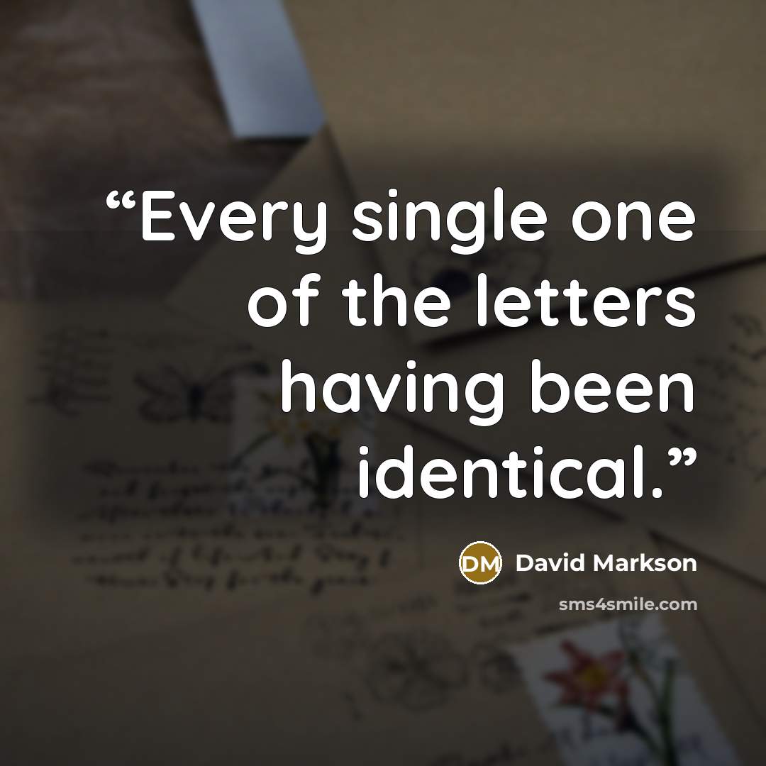 “Every single one of the letters having been identical.” quote by David Markson
