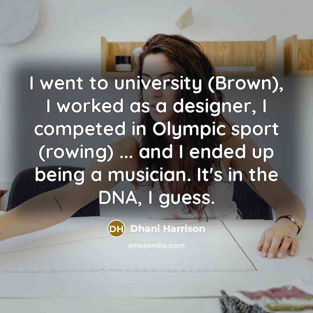 “I went to university (Brown), I worked as a designer,…” quote by Dhani Harrison