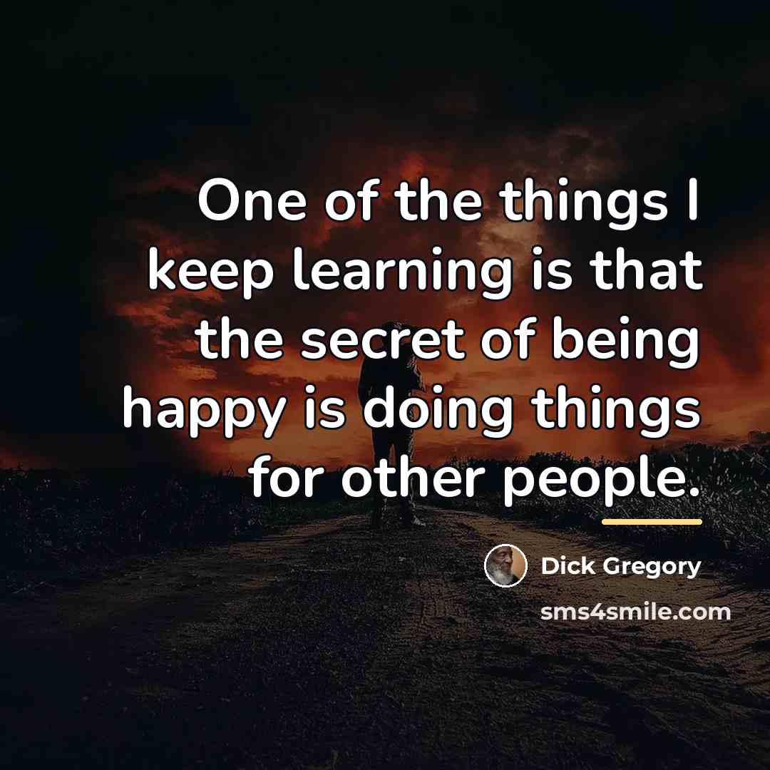 “One of the things I keep learning is that the…” quote by Dick Gregory