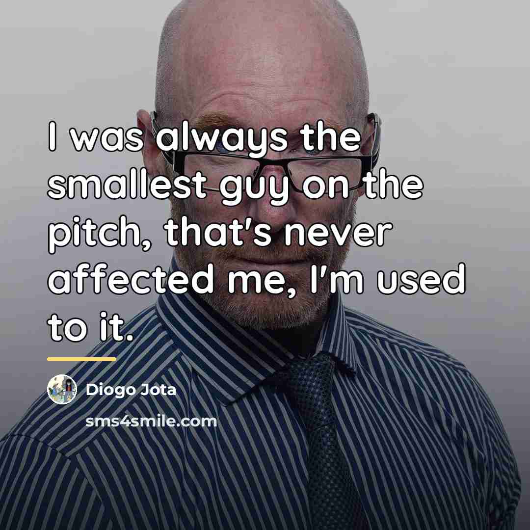 “I was always the smallest guy on the pitch, that's…” quote by Diogo Jota