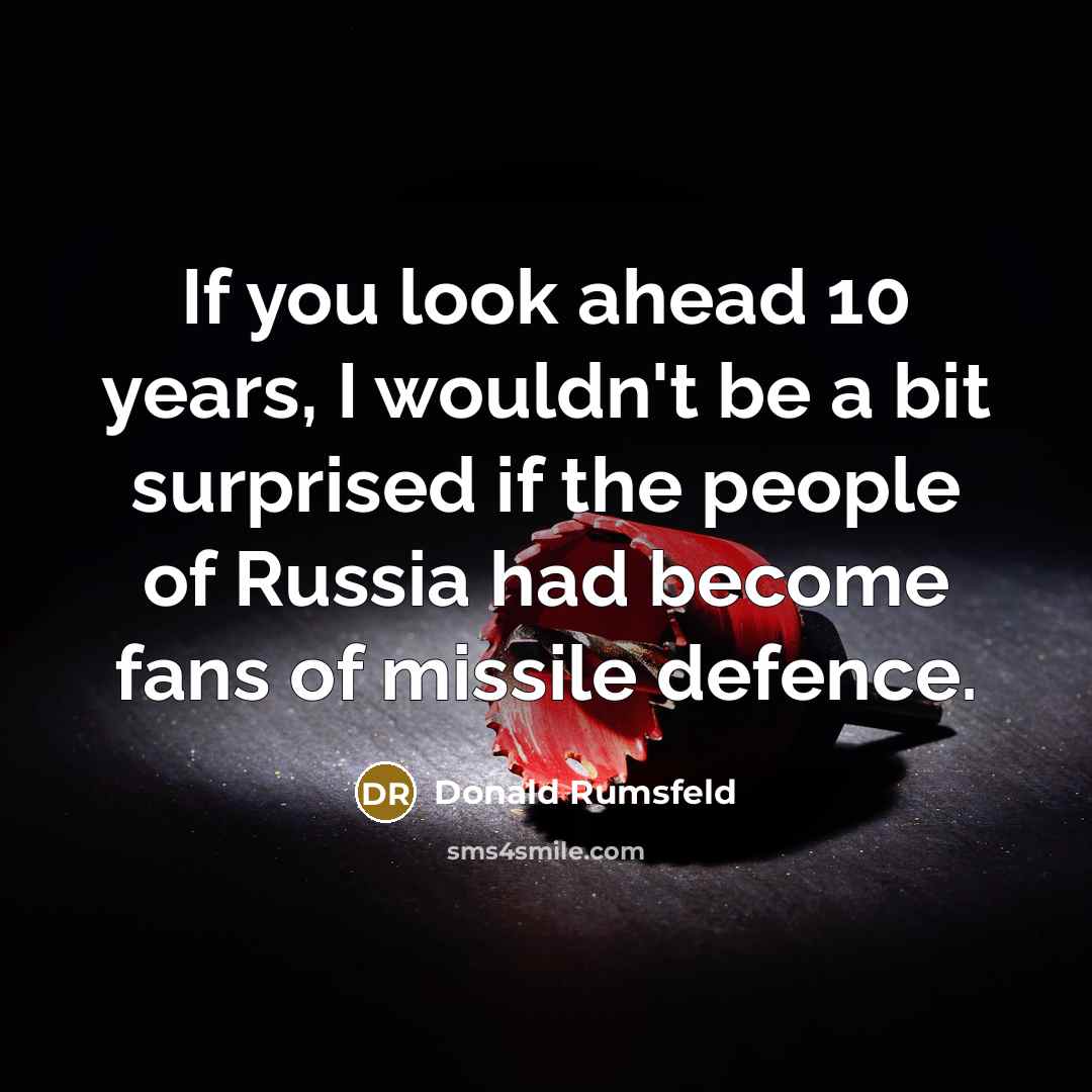 “If you look ahead 10 years, I wouldn't be a…” quote by Donald Rumsfeld