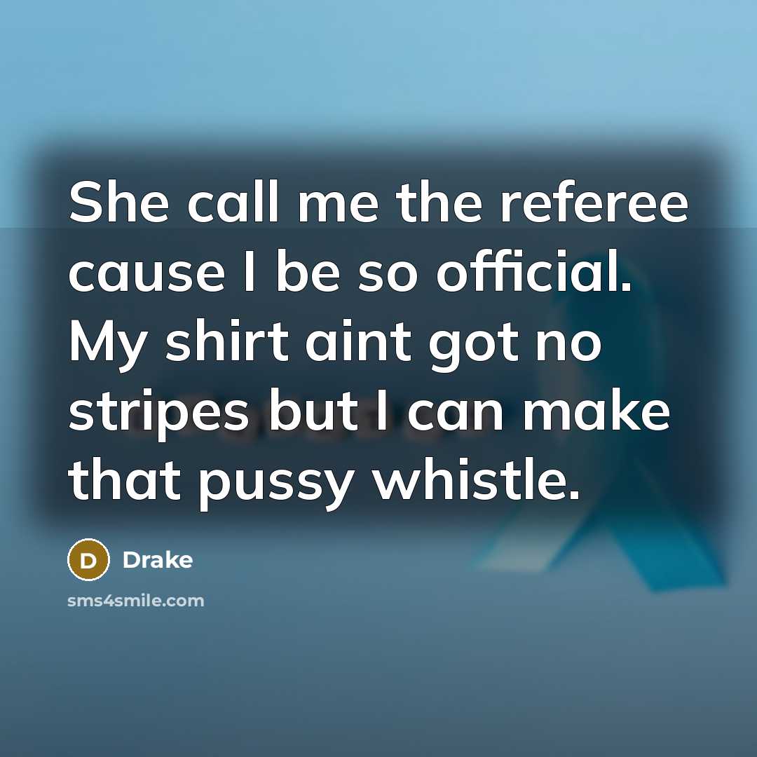 “She call me the referee cause I be so official.…” quote by Drake
