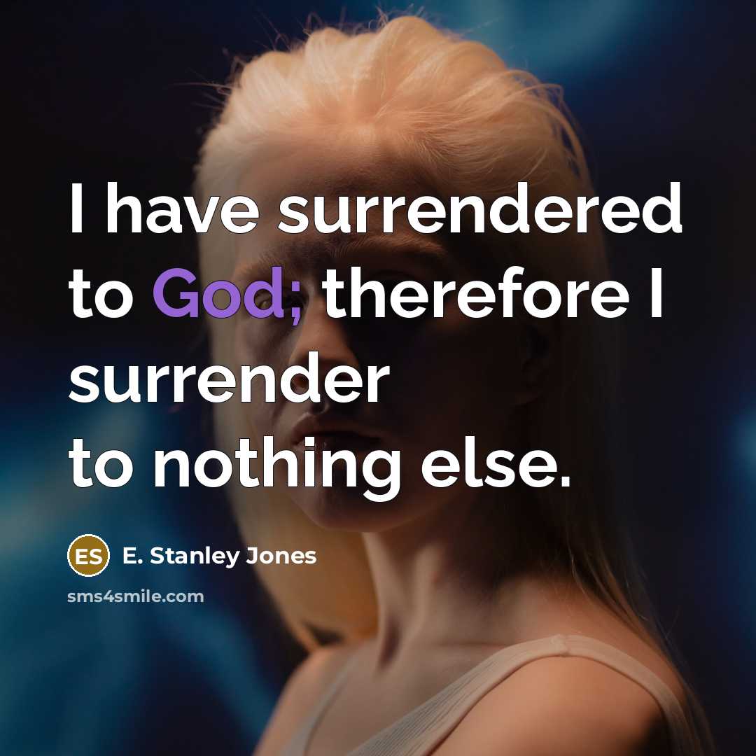 “I have surrendered to God; therefore I surrender to nothing…” quote by E. Stanley Jones