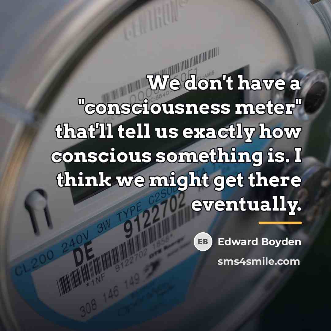 “We don't have a "consciousness meter" that'll tell us exactly…” quote by Edward Boyden