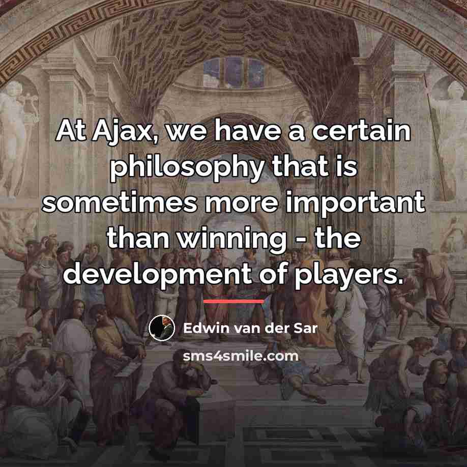 “At Ajax, we have a certain philosophy that is sometimes…” quote by Edwin van der Sar