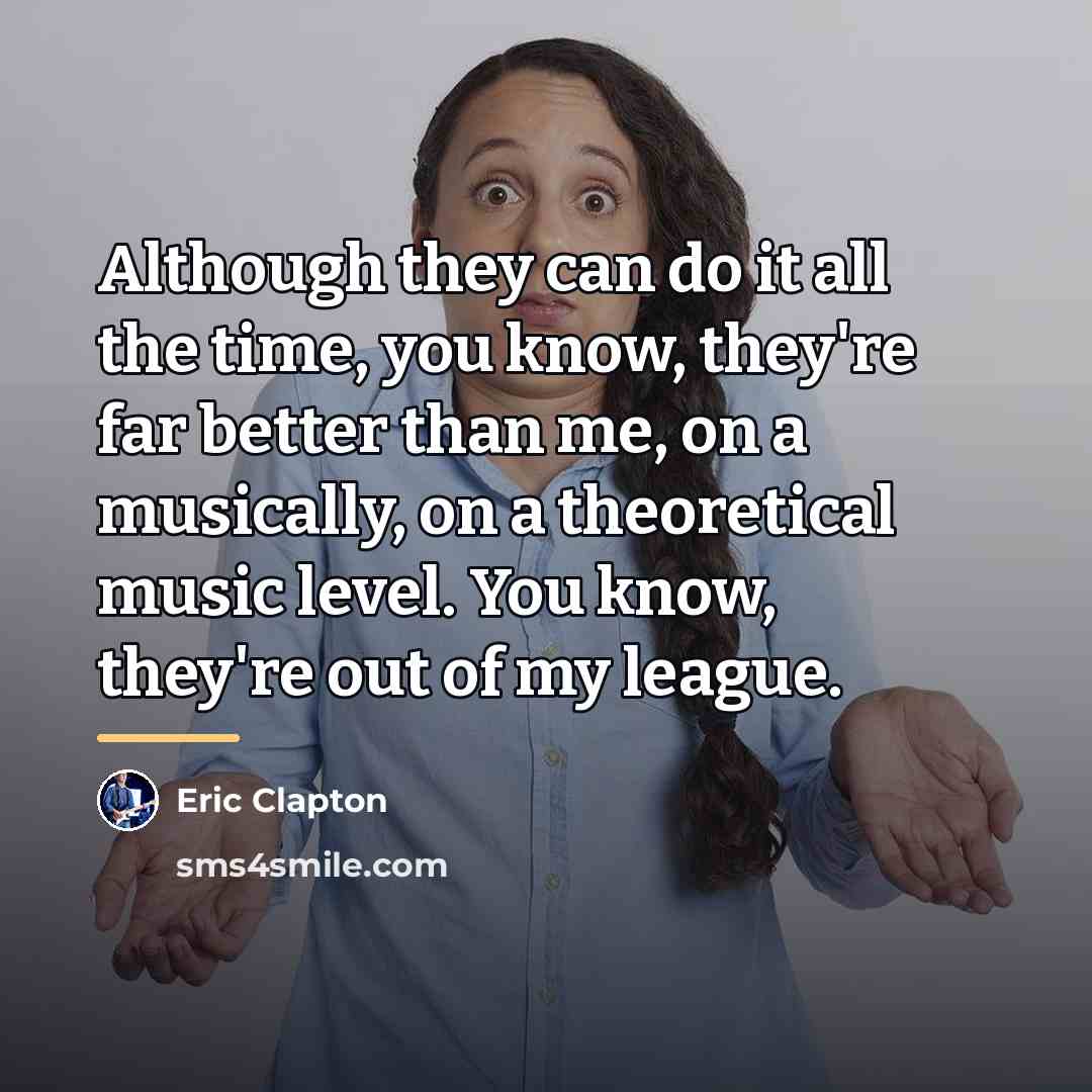 “Although they can do it all the time, you know,…” quote by Eric Clapton