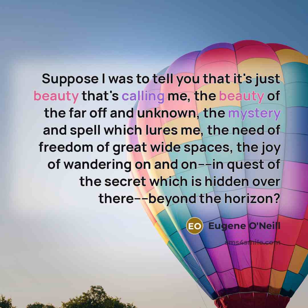 “Suppose I was to tell you that it's just beauty…” quote by Eugene O'Neill