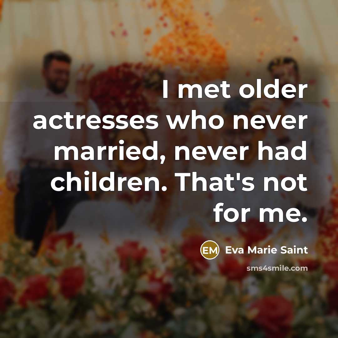 “I met older actresses who never married, never had children.…” quote by Eva Marie Saint