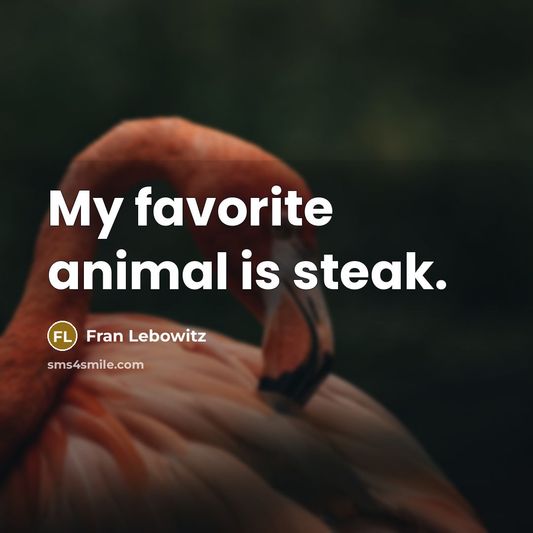 “My favorite animal is steak.…” quote by Fran Lebowitz
