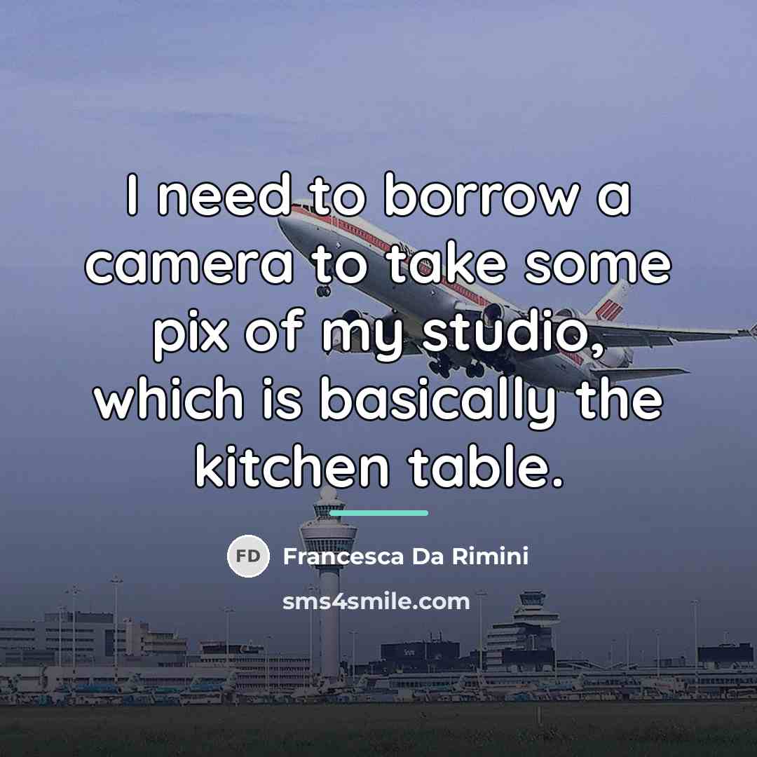 “I need to borrow a camera to take some pix…” quote by Francesca Da Rimini