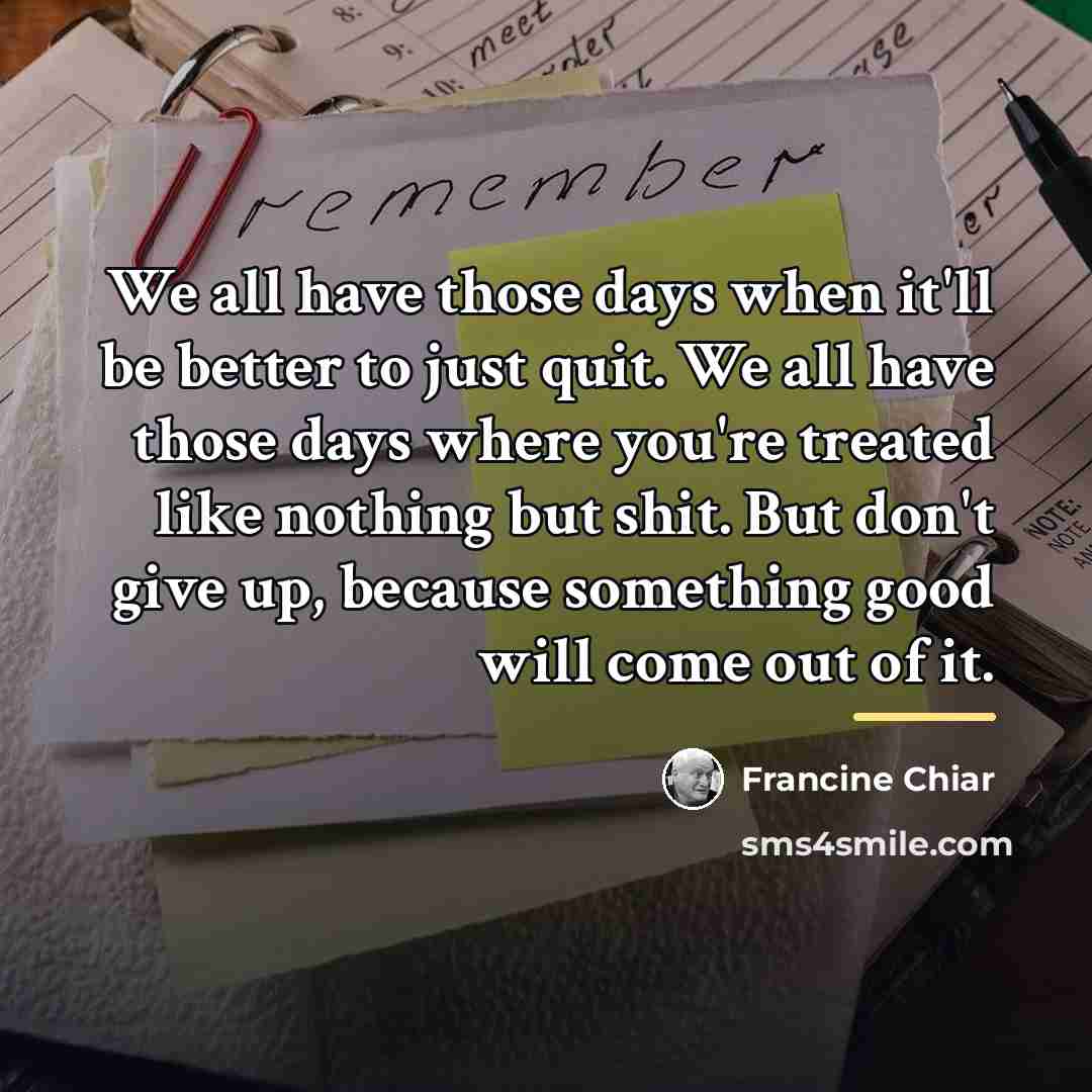 “We all have those days when it'll be better to…” quote by Francine Chiar