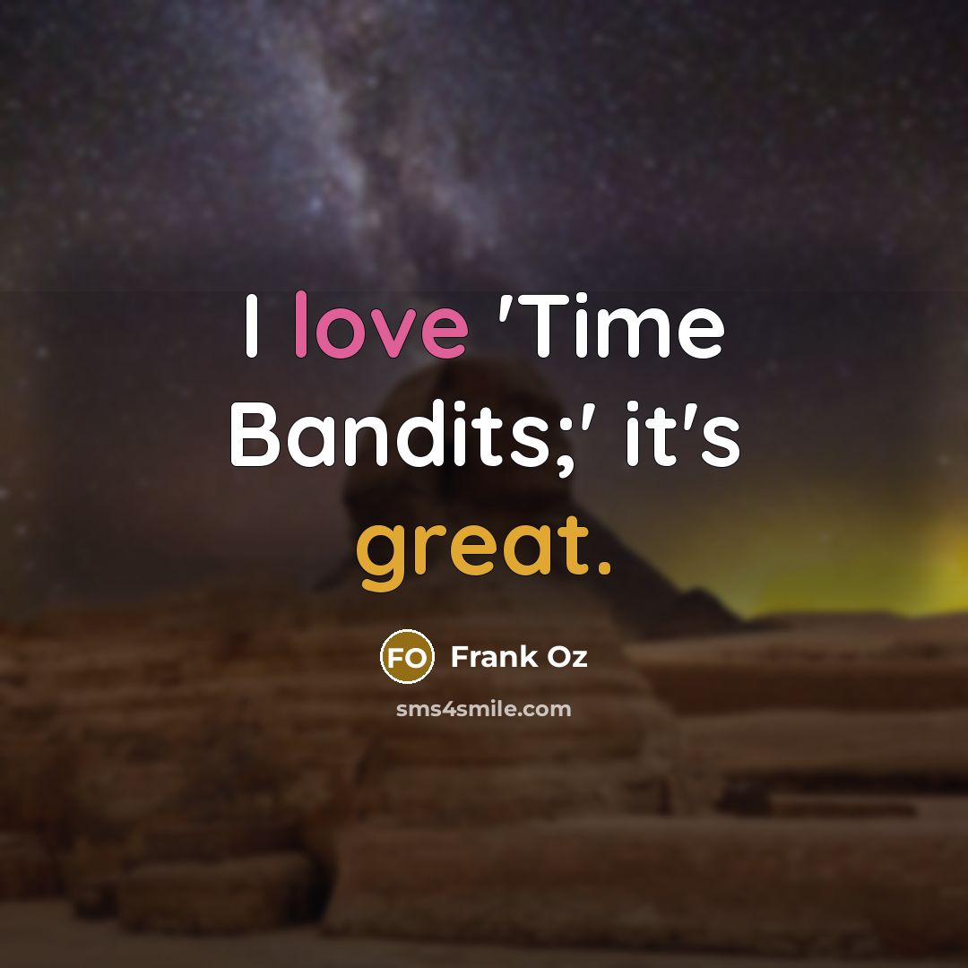 “I love 'Time Bandits;' it's great.” quote by Frank Oz