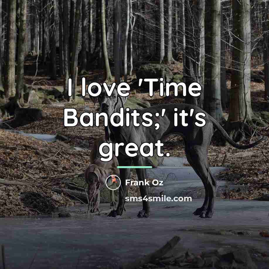 “I love 'Time Bandits;' it's great.…” quote by Frank Oz