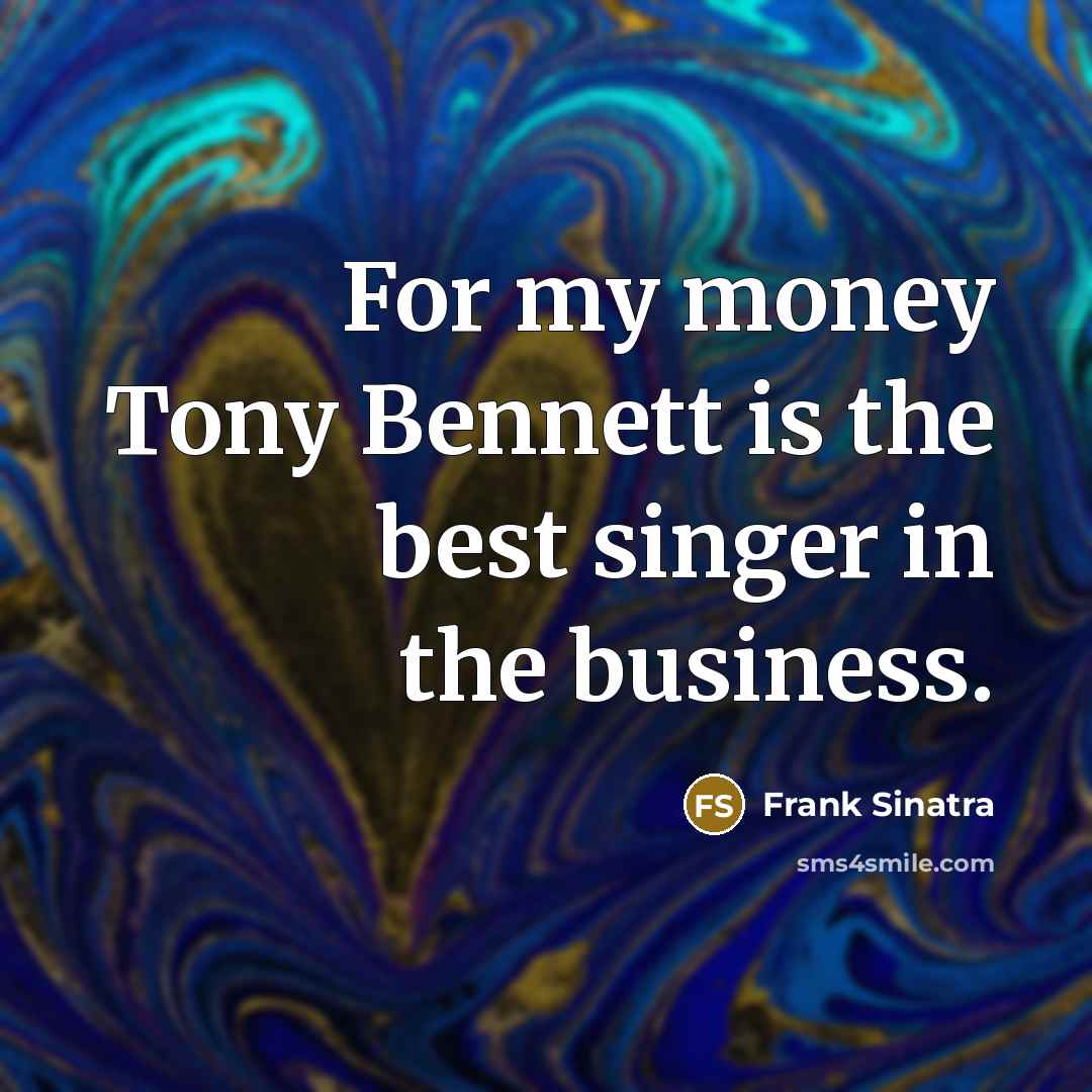 “For my money Tony Bennett is the best singer in…” quote by Frank Sinatra