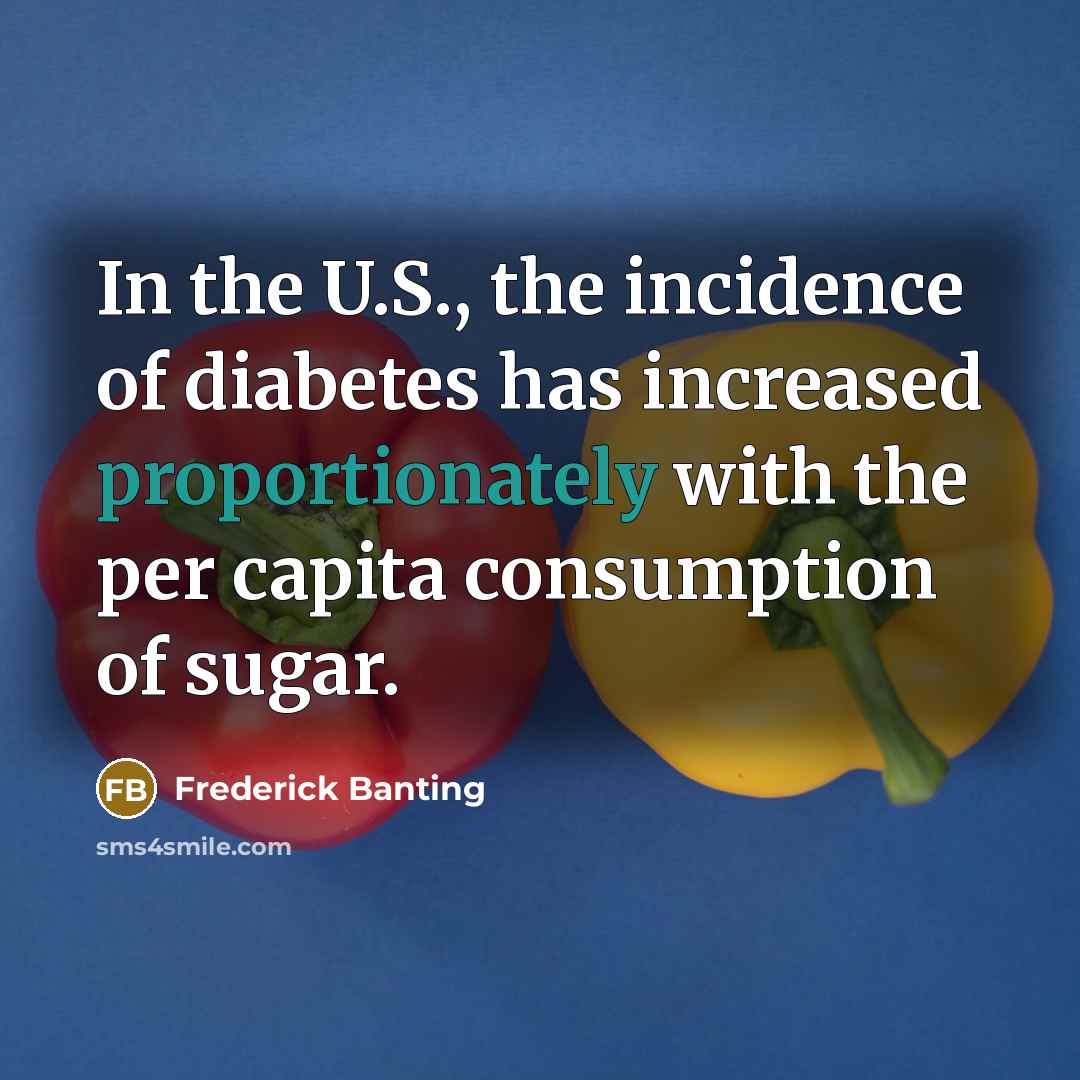“In the U.S., the incidence of diabetes has increased proportionately…” quote by Frederick Banting