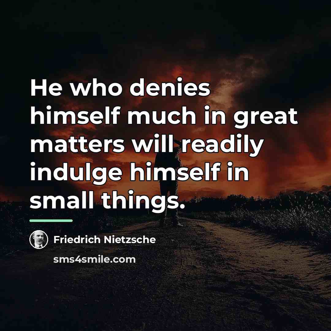 “He who denies himself much in great matters will readily…” quote by Friedrich Nietzsche