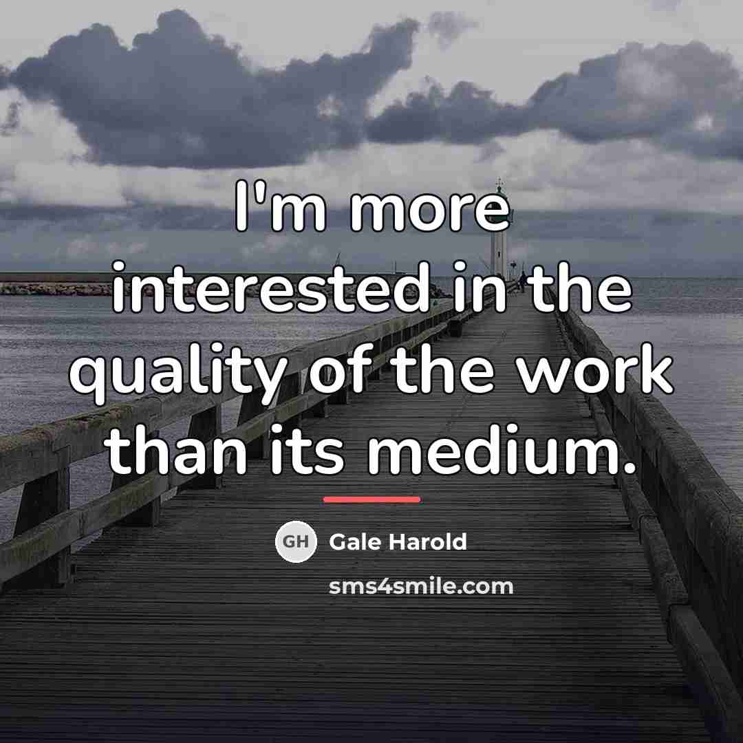 “I'm more interested in the quality of the work than…” quote by Gale Harold