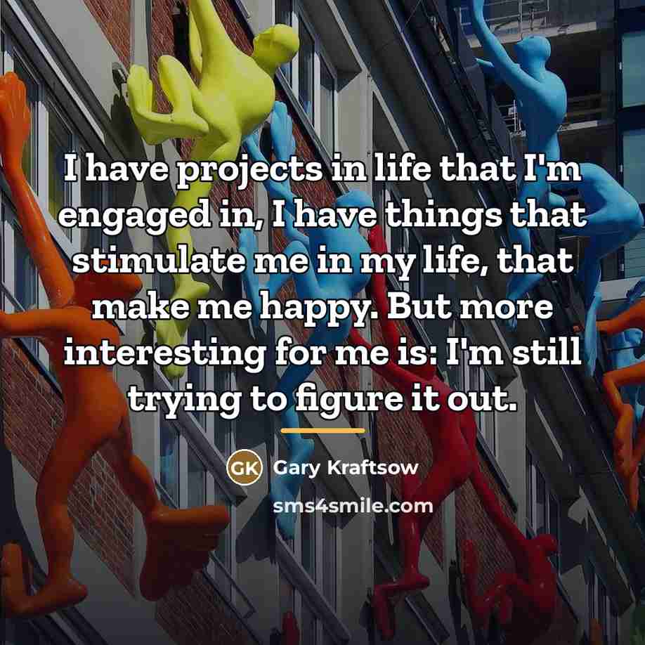 “I have projects in life that I'm engaged in, I…” quote by Gary Kraftsow