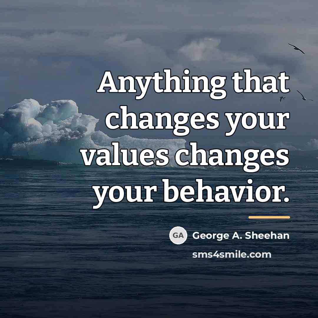 “Anything that changes your values changes your behavior.…” quote by George A. Sheehan