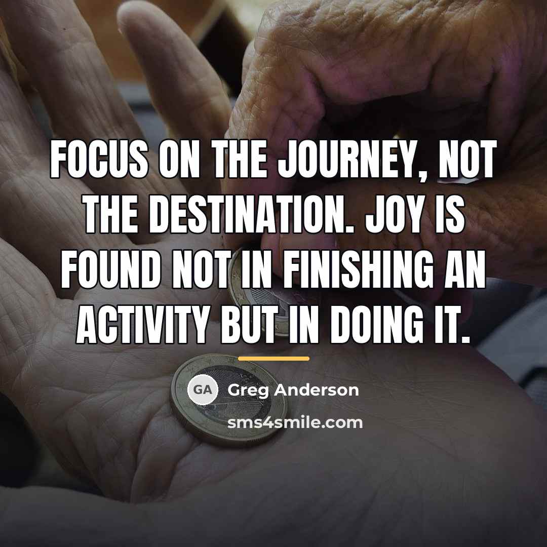“Focus on the journey, not the destination. Joy is found…” quote by Greg Anderson