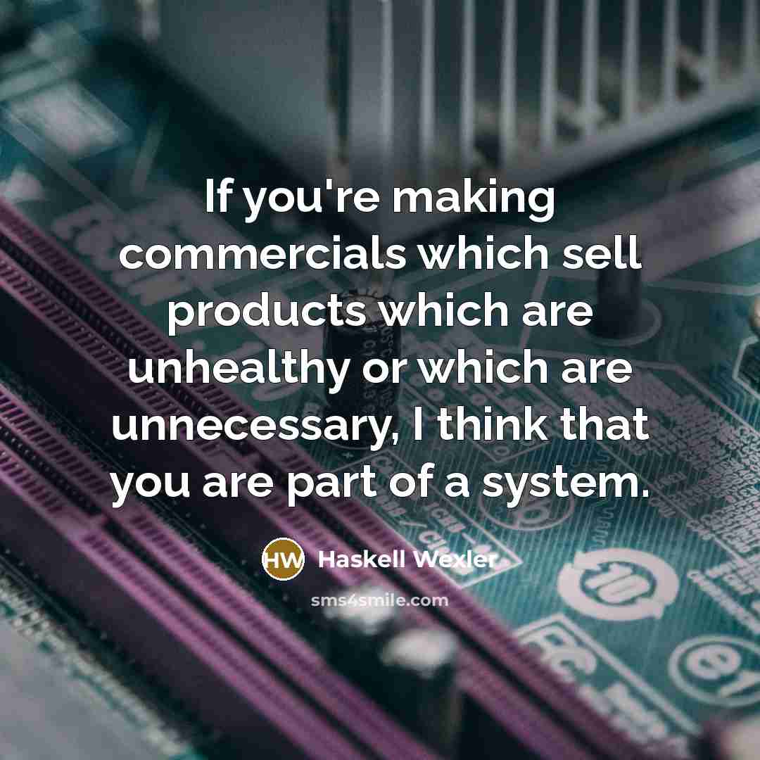 “If you're making commercials which sell products which are unhealthy…” quote by Haskell Wexler