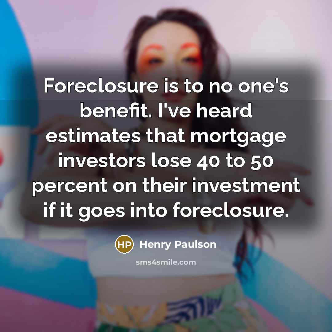 “Foreclosure is to no one's benefit. I've heard estimates that…” quote by Henry Paulson