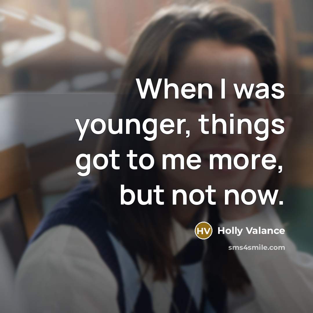 “When I was younger, things got to me more, but…” quote by Holly Valance
