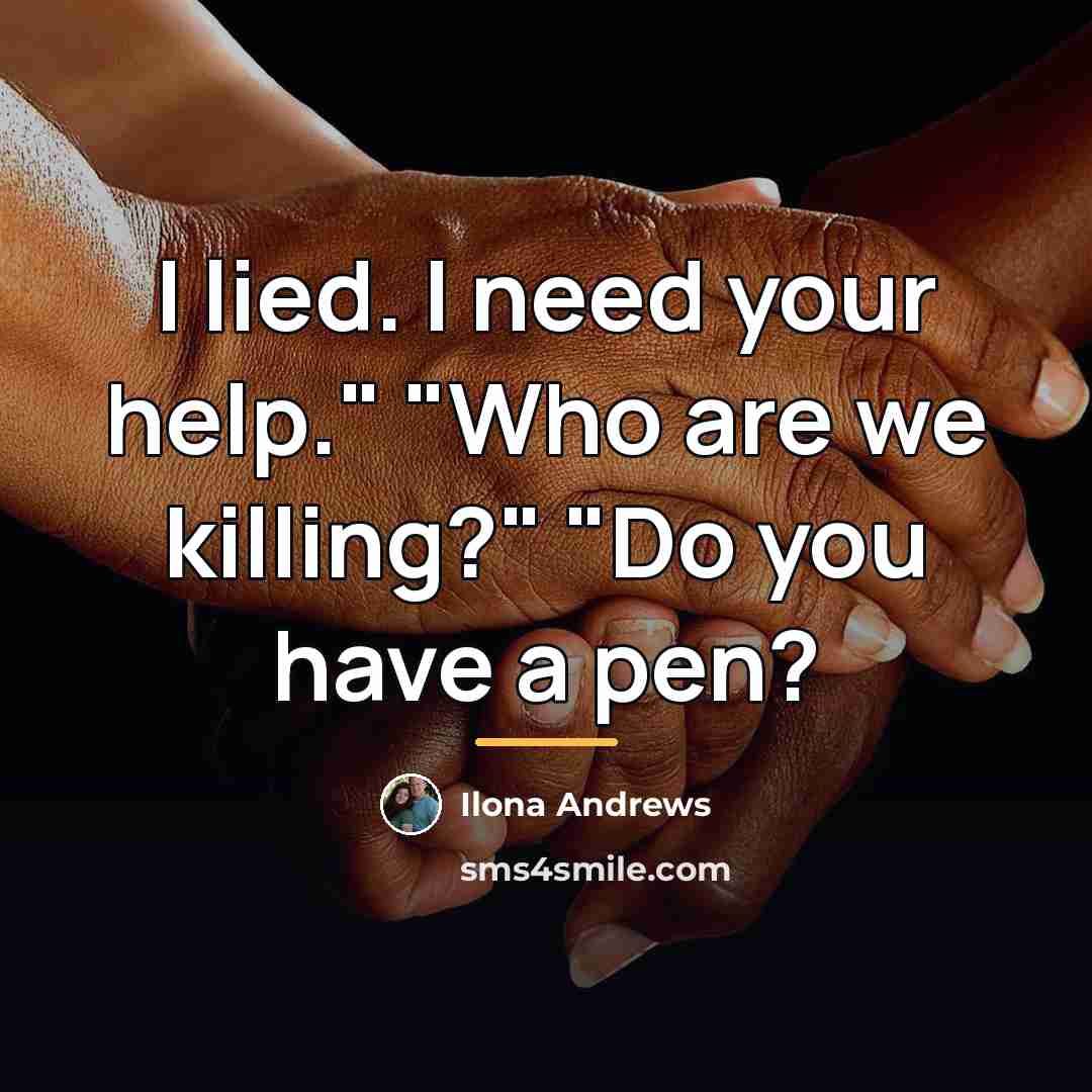 “I lied. I need your help." "Who are we killing?"…” quote by Ilona Andrews
