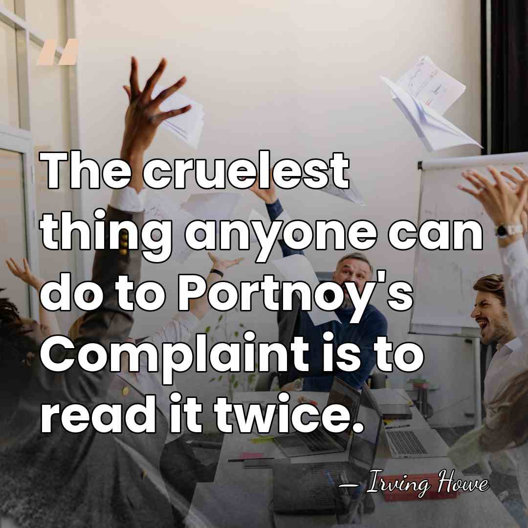 The cruelest thing anyone can do to Portnoy's Complaint is to read&hellip; - Irving Howe