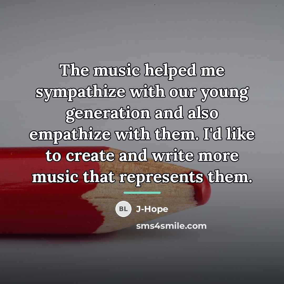 “The music helped me sympathize with our young generation and…” quote by J-Hope