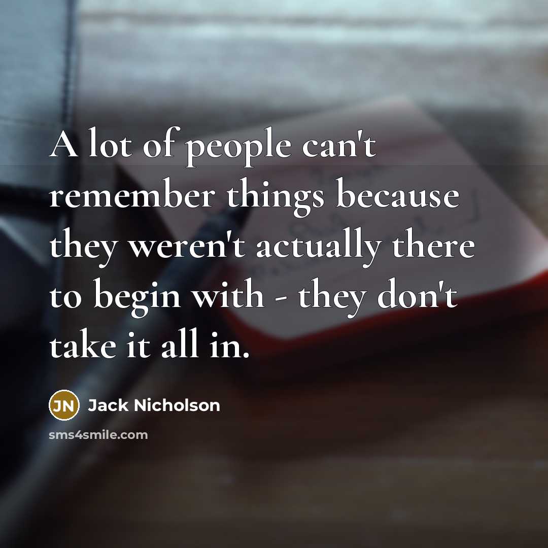 “A lot of people can't remember things because they weren't…” quote by Jack Nicholson