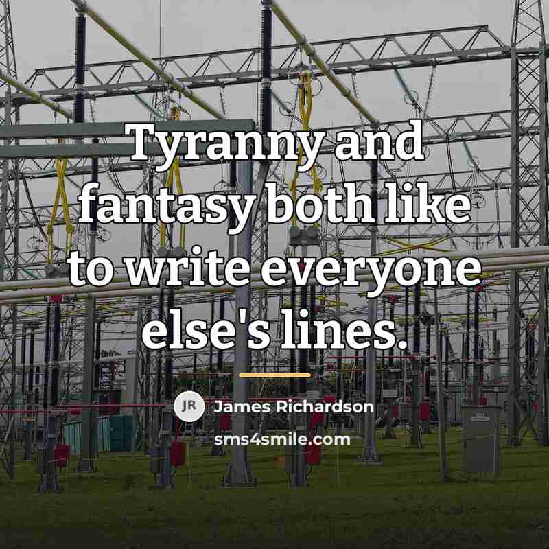 “Tyranny and fantasy both like to write everyone else's lines.…” quote by James Richardson