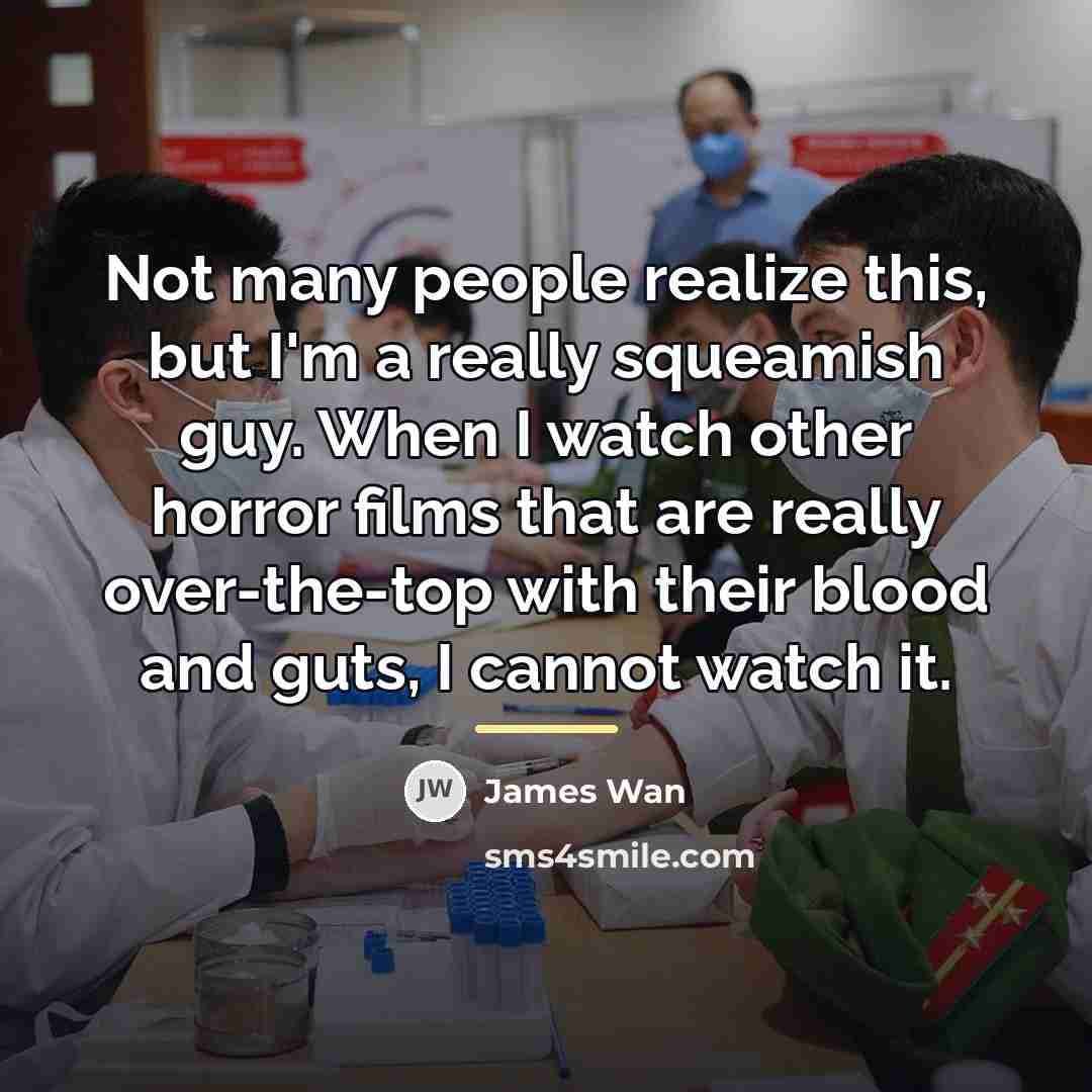 “Not many people realize this, but I'm a really squeamish…” quote by James Wan