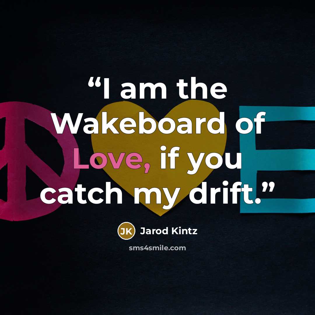 “I am the Wakeboard of Love, if you catch my drift.” quote by Jarod Kintz