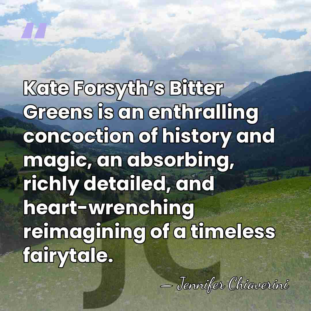 Kate Forsyth’s Bitter Greens is an enthralling concoction of history and magic,&hellip; - Jennifer Chiaverini