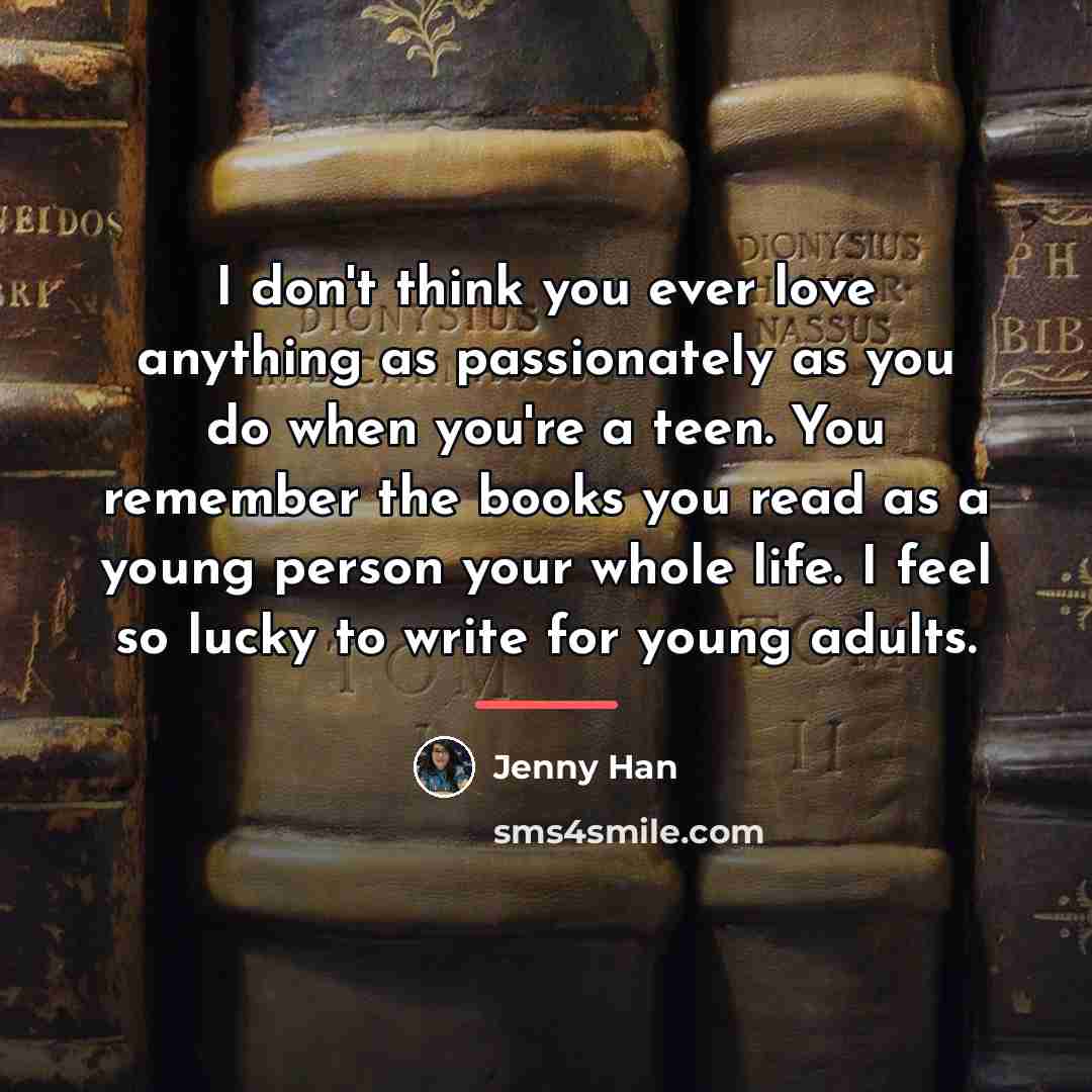 “I don't think you ever love anything as passionately as…” quote by Jenny Han