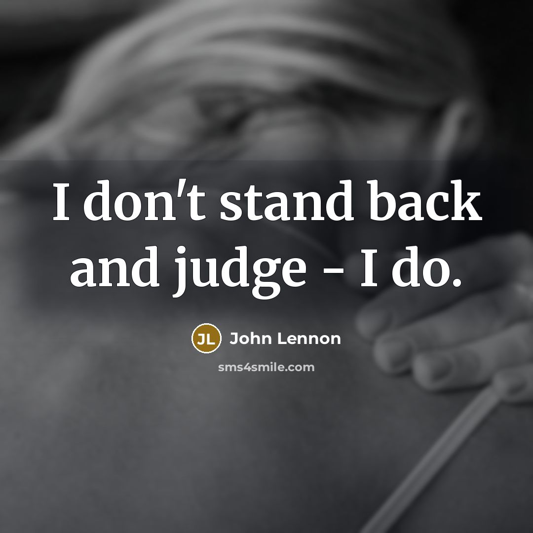 “I don't stand back and judge - I do.…” quote by John Lennon