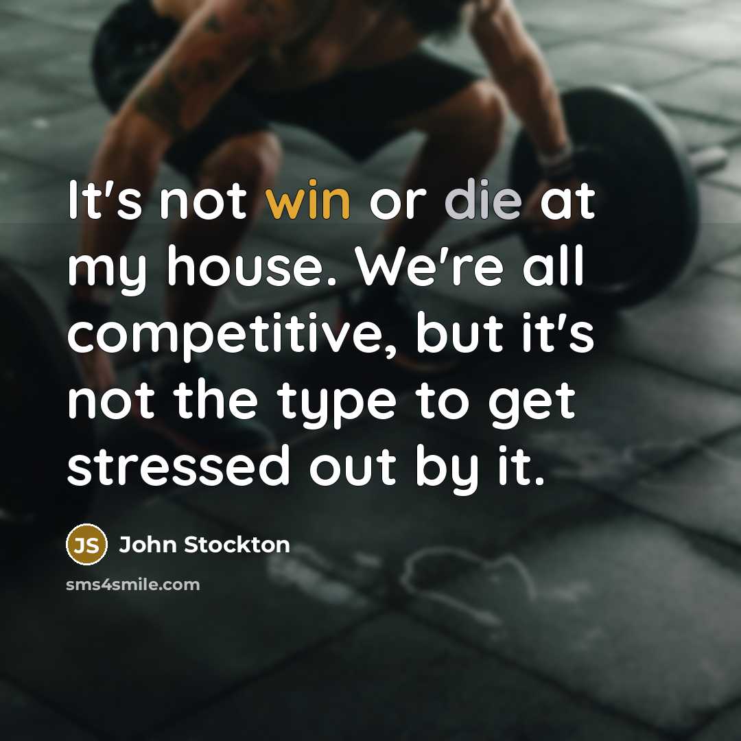 “It's not win or die at my house. We're all competitive, but it's not the type to get stressed out by it.” quote by John Stockton